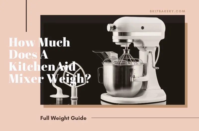 How Much A Kitchenaid Mixer Weigh? Full Weight Guide